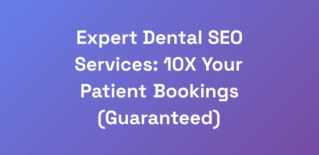 Expert-Dental-SEO-Services-10X-Your-Patient-Booki