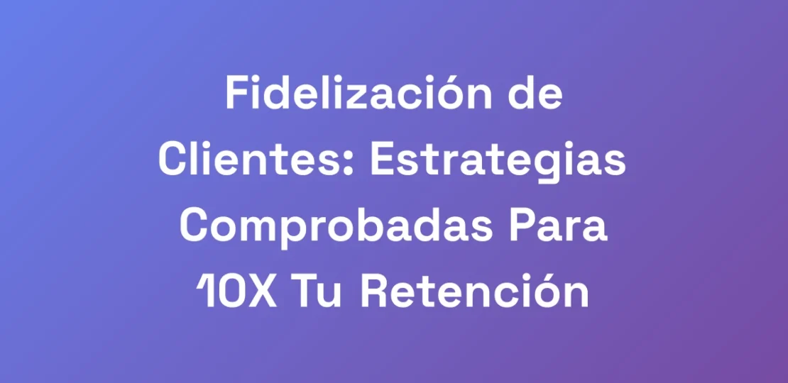 Fidelizacion-de-Clientes-Estrategias-Comprobadas-