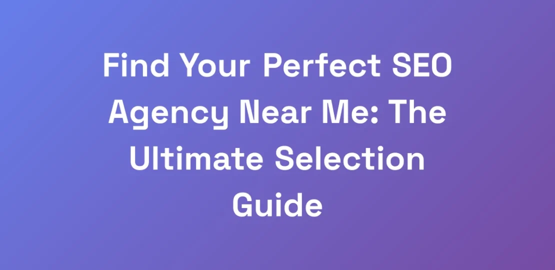 Find-Your-Perfect-SEO-Agency-Near-Me-The-Ultimate