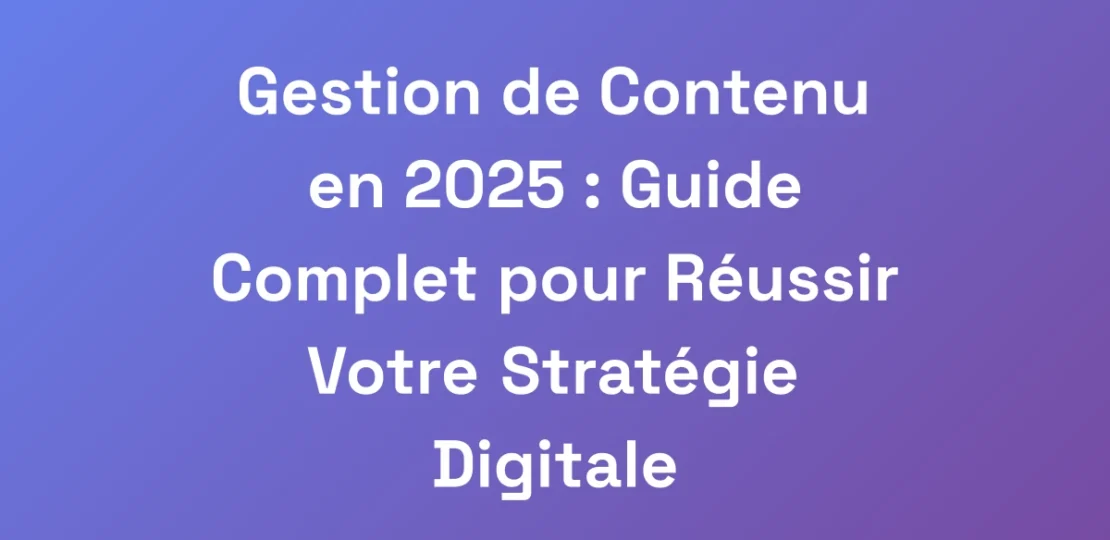 Gestion-de-Contenu-en-2025-Guide-Complet-pour-Re