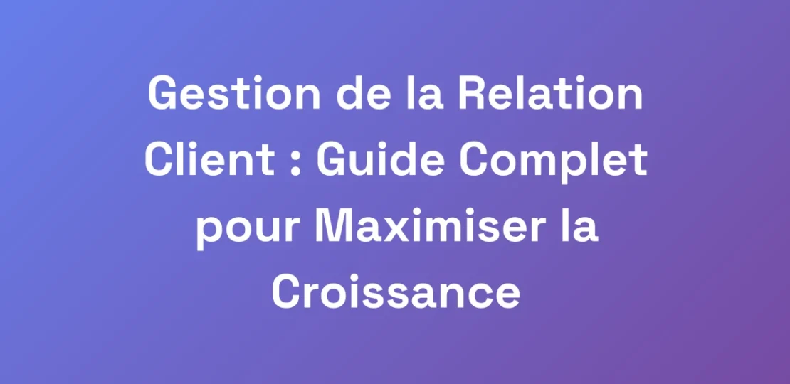Gestion-de-la-Relation-Client-Guide-Complet-pour