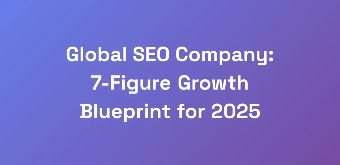 Global-SEO-Company-7-Figure-Growth-Blueprint-for-