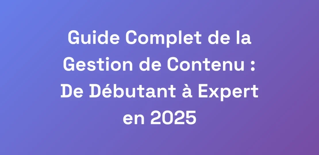 Guide-Complet-de-la-Gestion-de-Contenu-De-Debuta