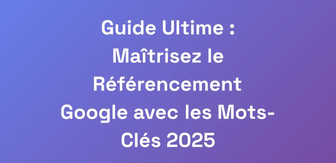 Guide-Ultime-Maitrisez-le-Referencement-Google-a