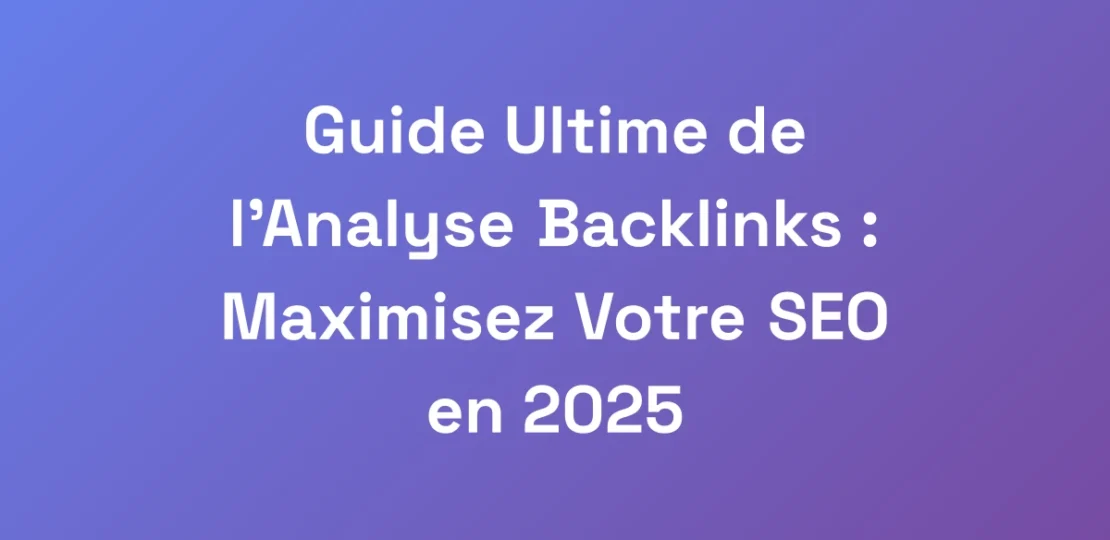 Guide-Ultime-de-lAnalyse-Backlinks-Maximisez-Vo