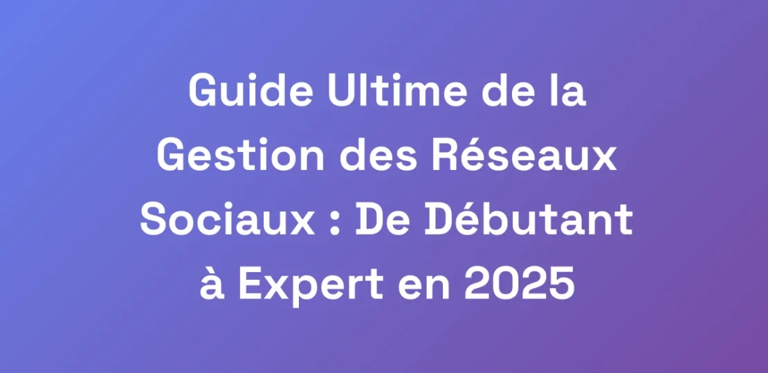 Guide-Ultime-de-la-Gestion-des-Reseaux-Sociaux-D