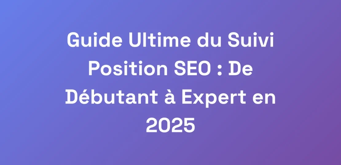 Guide-Ultime-du-Suivi-Position-SEO-De-Debutant-a