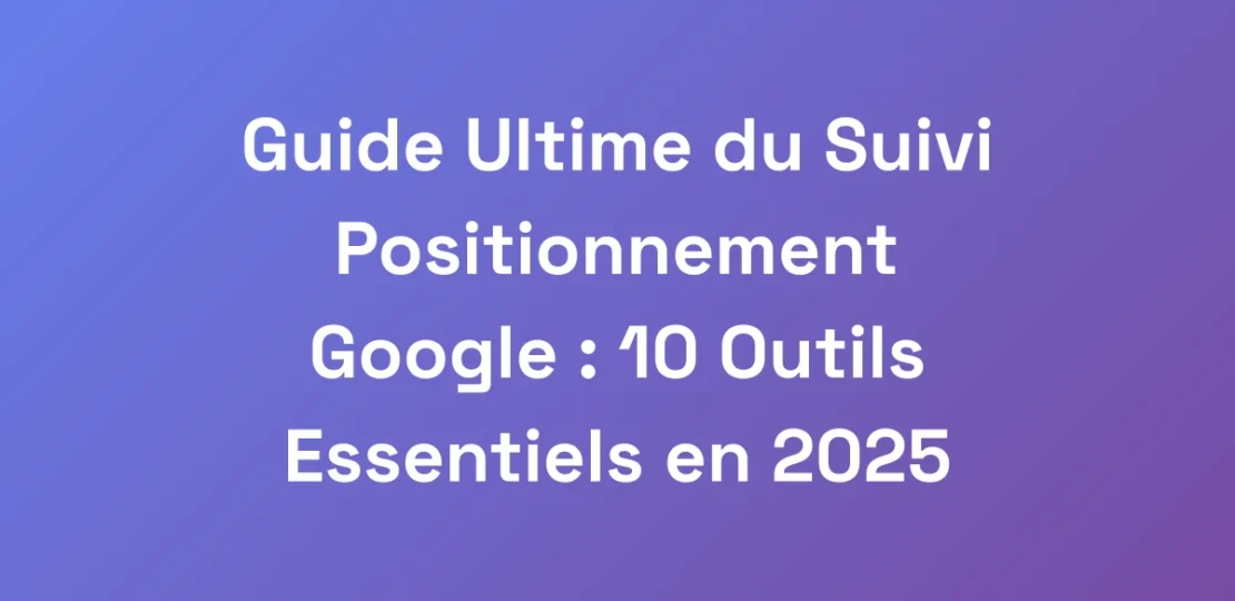 Guide-Ultime-du-Suivi-Positionnement-Google-10-O