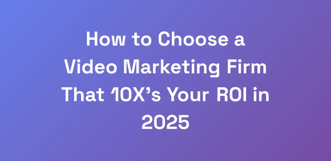 How-to-Choose-a-Video-Marketing-Firm-That-10Xs-Yo