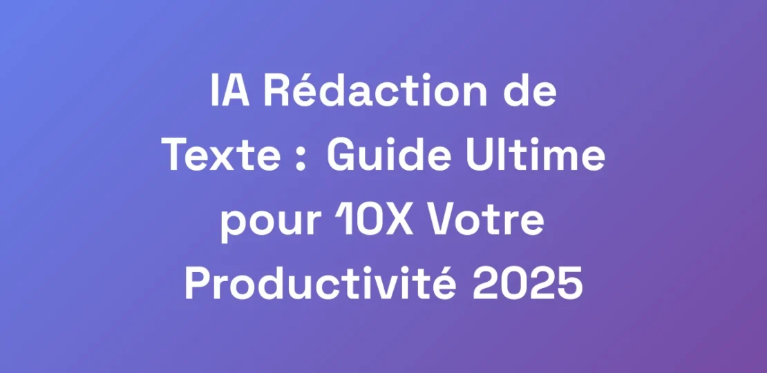 IA-Redaction-de-Texte-Guide-Ultime-pour-10X-Votr
