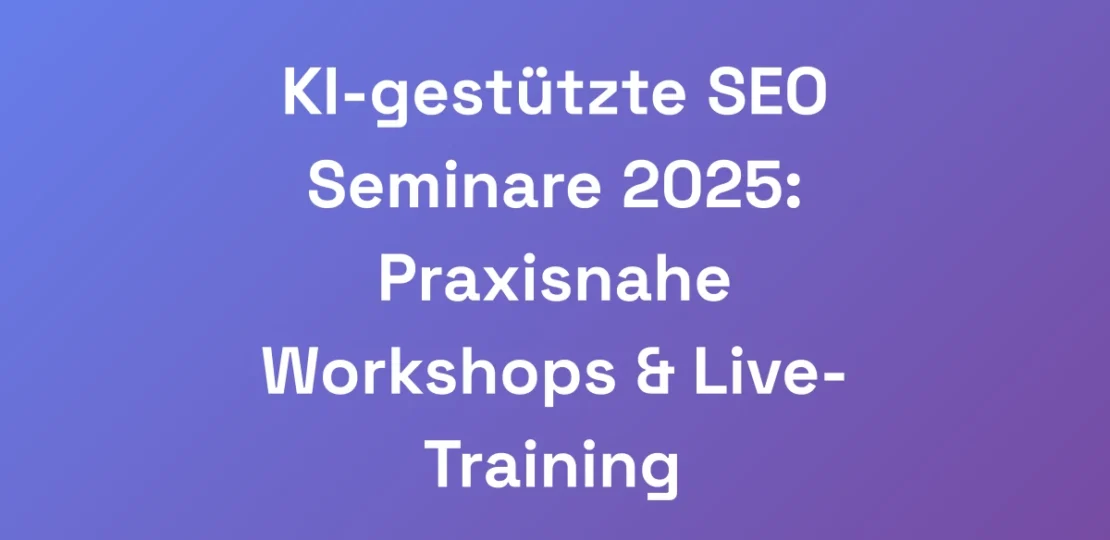 KI-gestutzte-SEO-Seminare-2025-Praxisnahe-Worksho