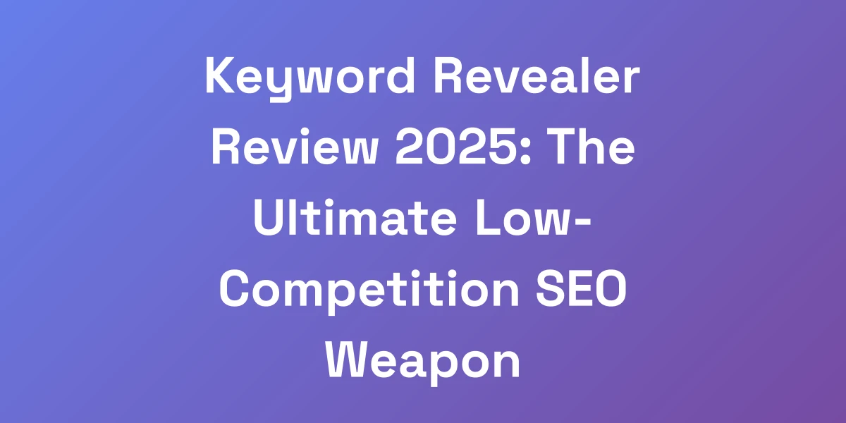 Keyword Revealer Review 2025: The Ultimate Low-Competition SEO Weapon