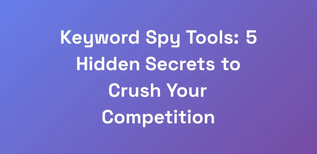 Keyword-Spy-Tools-5-Hidden-Secrets-to-Crush-Your-