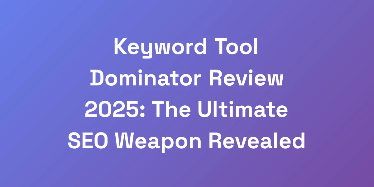Keyword Tool Dominator Review 2025: The Ultimate SEO Weapon Revealed