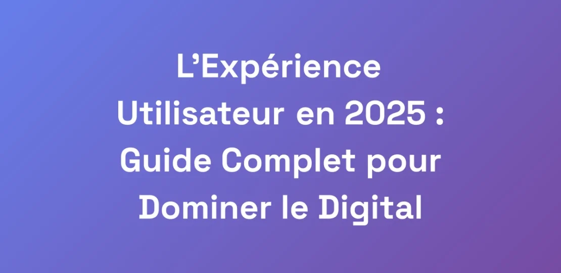 LExperience-Utilisateur-en-2025-Guide-Complet-p