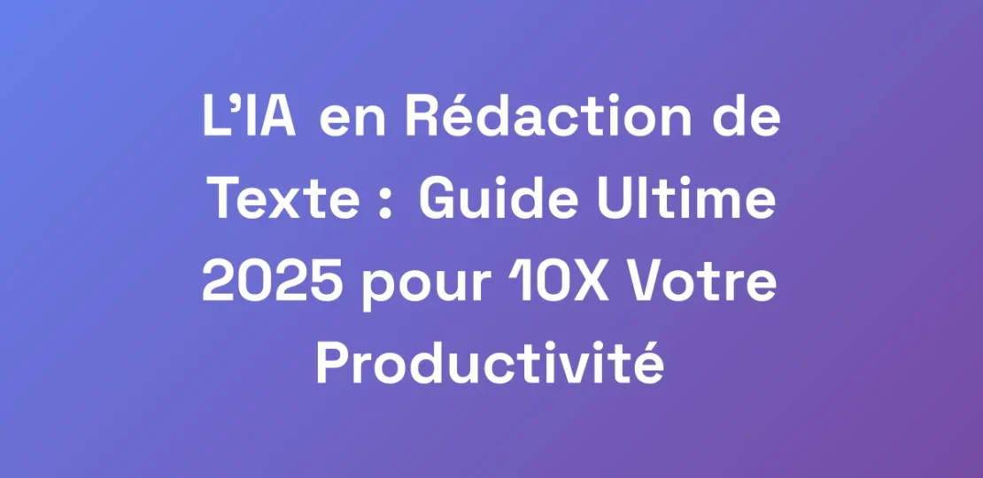 LIA-en-Redaction-de-Texte-Guide-Ultime-2025-pou