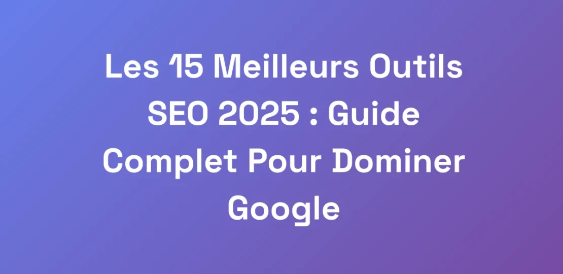 Les-15-Meilleurs-Outils-SEO-2025-Guide-Complet-P