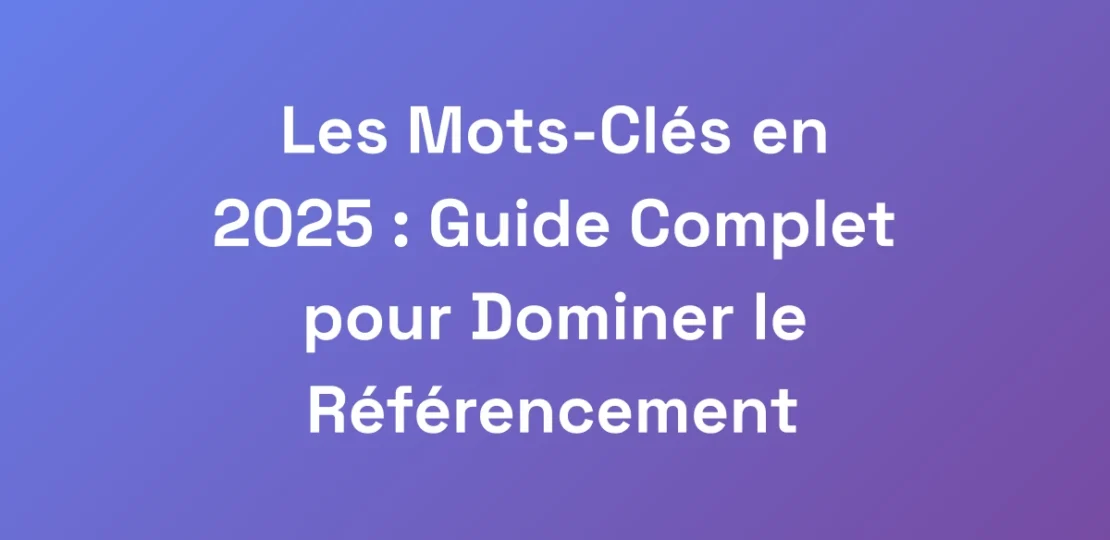 Les-Mots-Cles-en-2025-Guide-Complet-pour-Dominer