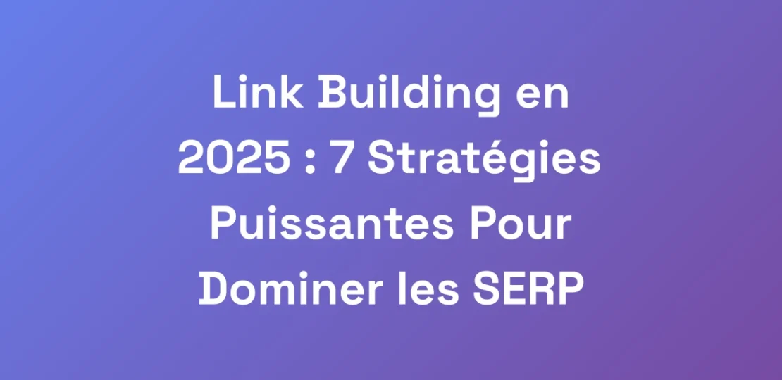 Link-Building-en-2025-7-Strategies-Puissantes-Po