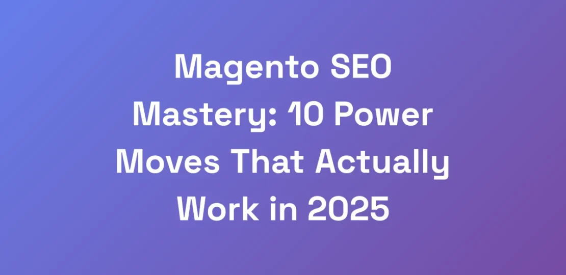 Magento-SEO-Mastery-10-Power-Moves-That-Actually-