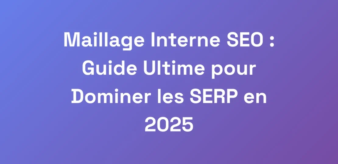 Maillage-Interne-SEO-Guide-Ultime-pour-Dominer-l