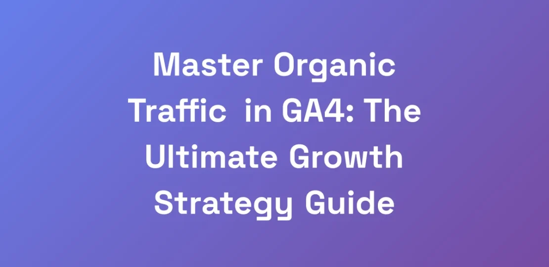 Master-Organic-Traffic-in-GA4-The-Ultimate-Growth