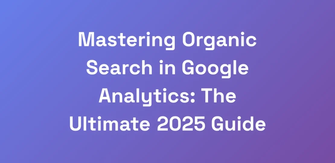 Mastering-Organic-Search-in-Google-Analytics-The-