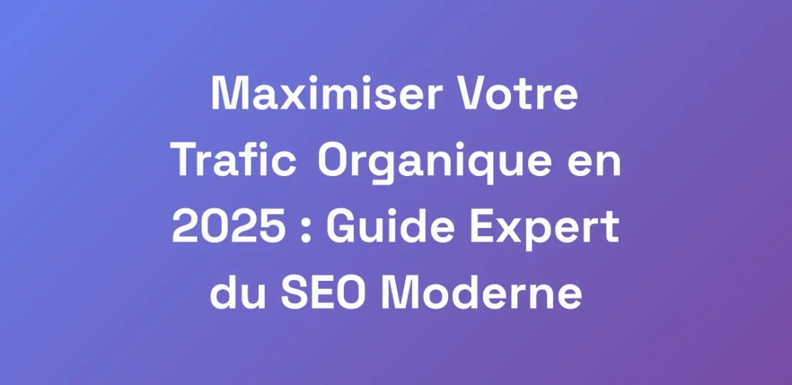 Maximiser-Votre-Trafic-Organique-en-2025-Guide-E