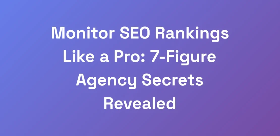 Monitor-SEO-Rankings-Like-a-Pro-7-Figure-Agency-S