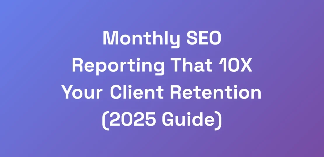 Monthly-SEO-Reporting-That-10X-Your-Client-Retenti