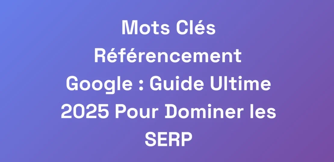 Mots-Cles-Referencement-Google-Guide-Ultime-2025