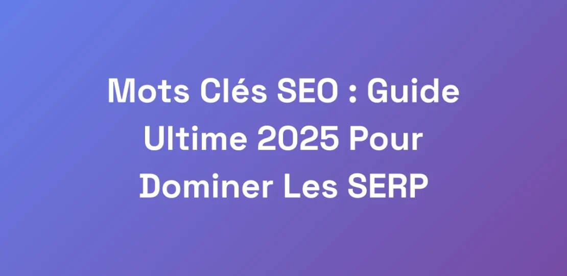 Mots-Cles-SEO-Guide-Ultime-2025-Pour-Dominer-Les
