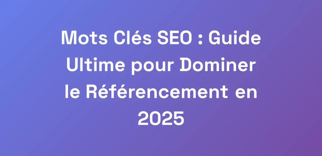 Mots-Cles-SEO-Guide-Ultime-pour-Dominer-le-Refer