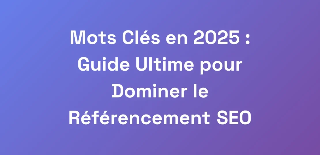 Mots-Cles-en-2025-Guide-Ultime-pour-Dominer-le-R