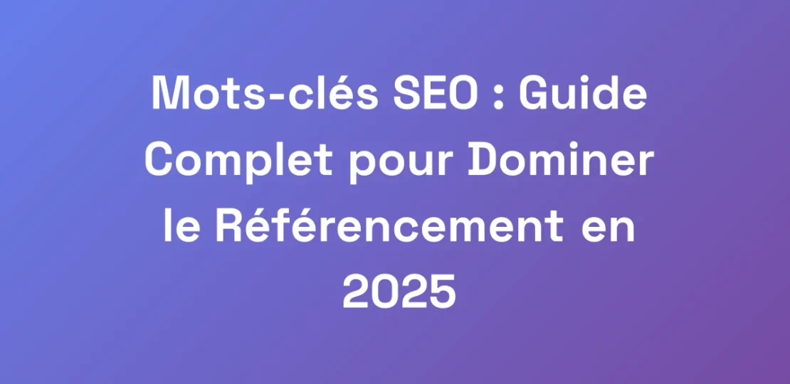 Mots-cles-SEO-Guide-Complet-pour-Dominer-le-Refe