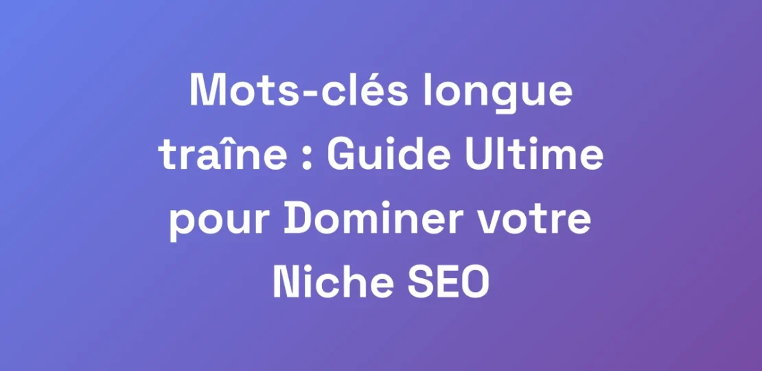 Mots-cles-longue-traine-Guide-Ultime-pour-Domine
