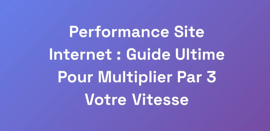 Performance-Site-Internet-Guide-Ultime-Pour-Mult