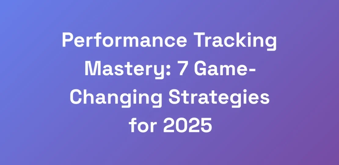 Performance-Tracking-Mastery-7-Game-Changing-Stra
