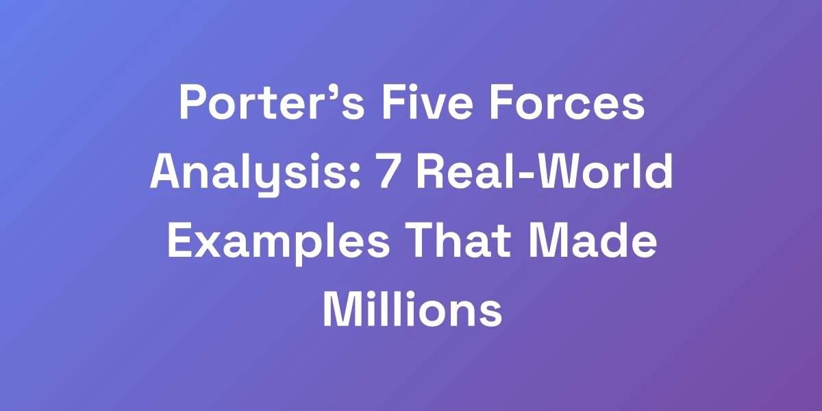 Porter&#8217;s Five Forces Analysis: 7 Real-World Examples That Made Millions