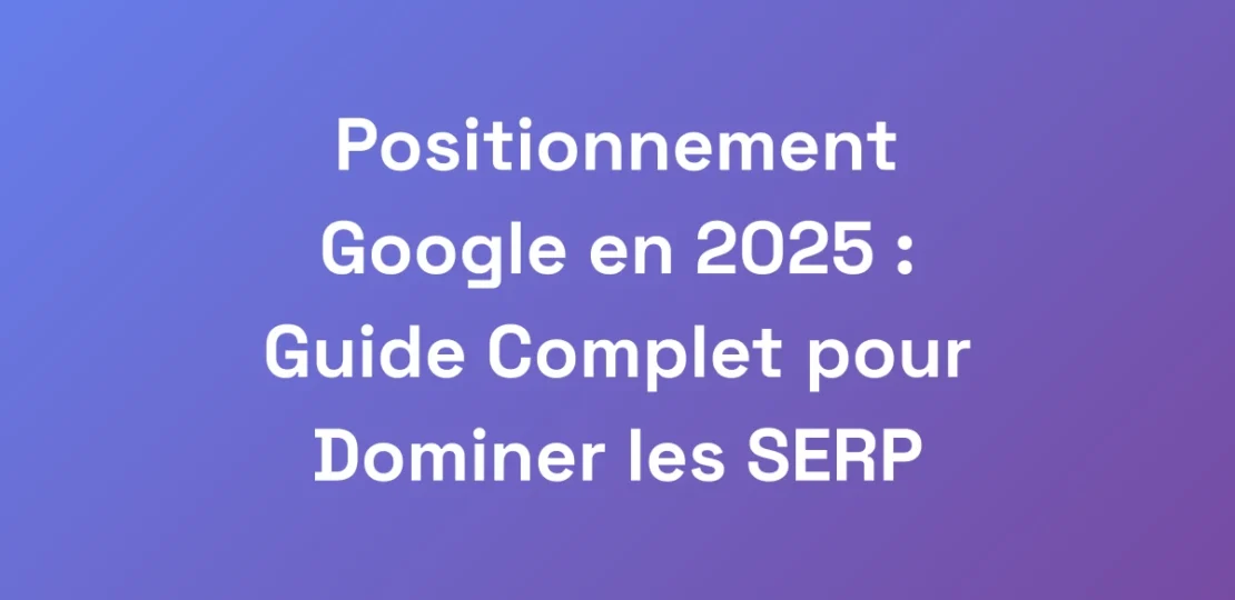 Positionnement-Google-en-2025-Guide-Complet-pour