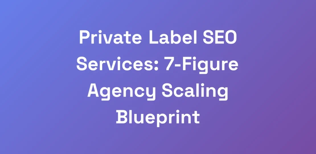 Private-Label-SEO-Services-7-Figure-Agency-Scalin