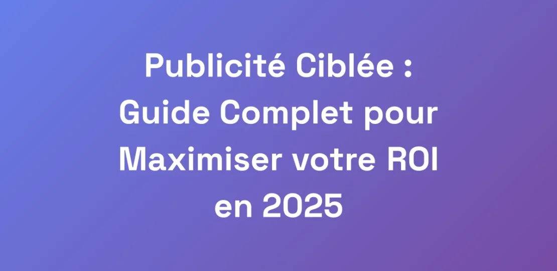 Publicite-Ciblee-Guide-Complet-pour-Maximiser-vo