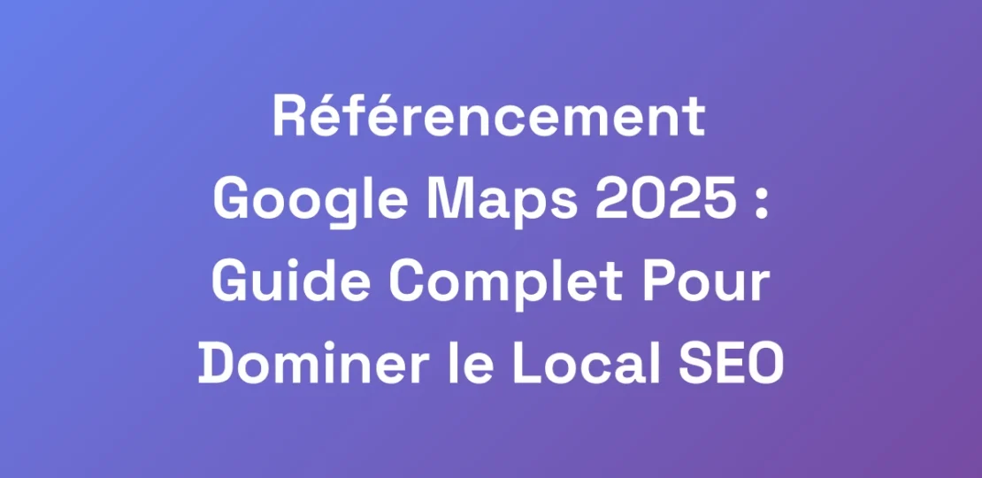 Referencement-Google-Maps-2025-Guide-Complet-Pou