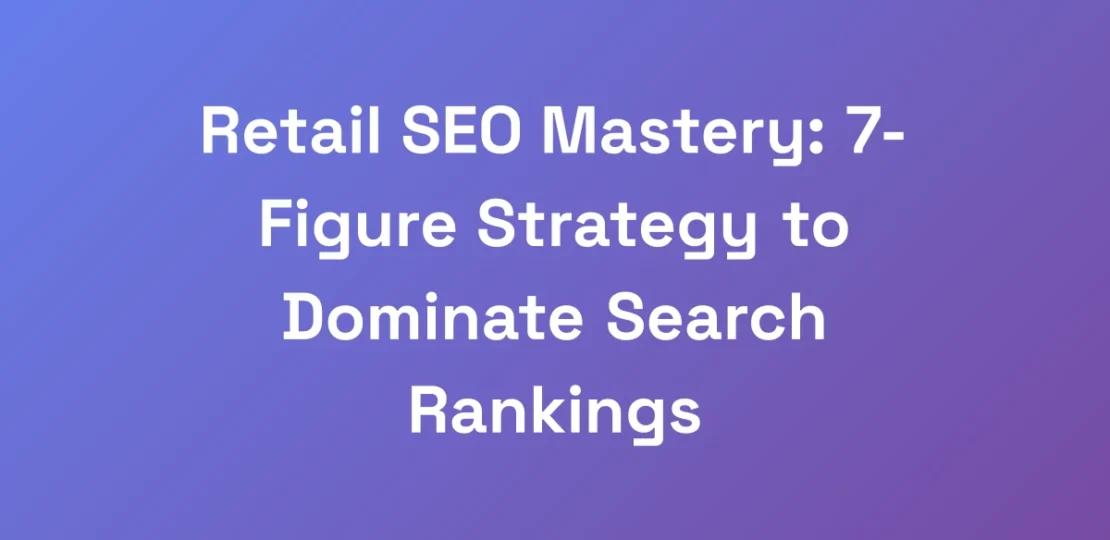 Retail-SEO-Mastery-7-Figure-Strategy-to-Dominate-