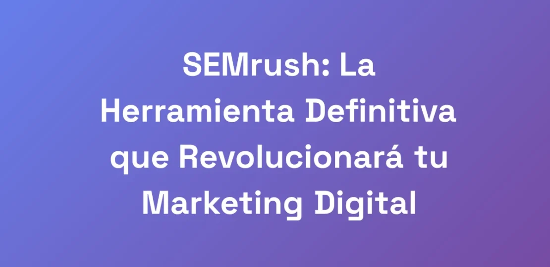 SEMrush-La-Herramienta-Definitiva-que-Revoluciona