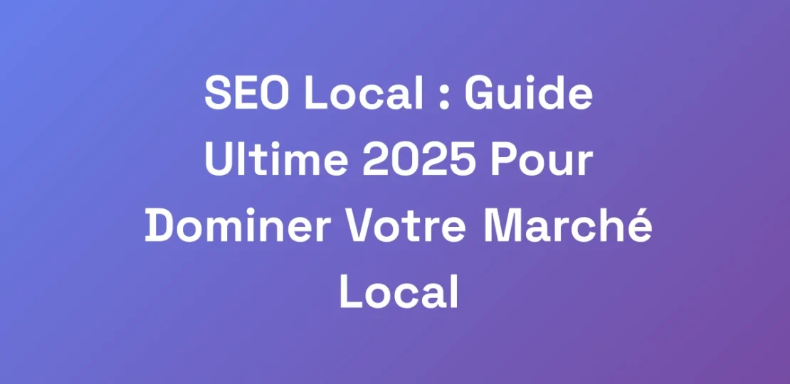 SEO-Local-Guide-Ultime-2025-Pour-Dominer-Votre-M
