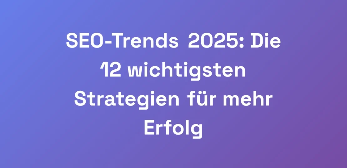SEO-Trends-2025-Die-12-wichtigsten-Strategien-fur