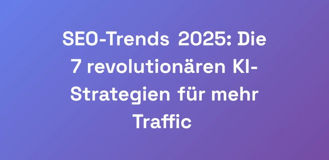 SEO-Trends-2025-Die-7-revolutionaren-KI-Strategie
