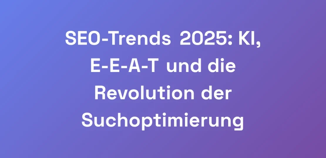 SEO-Trends-2025-KI-E-E-A-T-und-die-Revolution-de