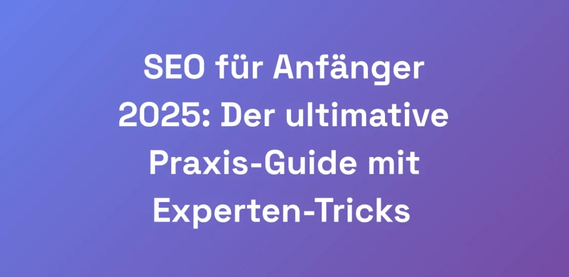 SEO-fur-Anfanger-2025-Der-ultimative-Praxis-Guide